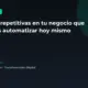 5 tareas repetitivas en tu negocio que deberías automatizar hoy mismo