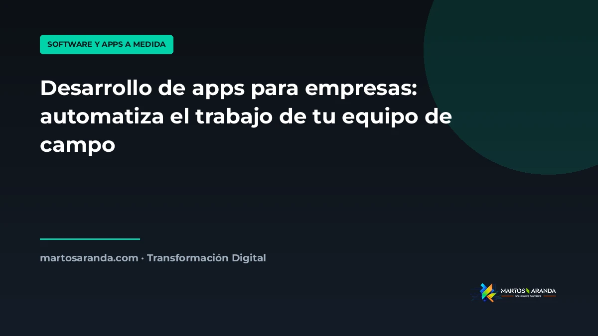 Desarrollo de apps para empresas: automatiza el trabajo de tu equipo de campo