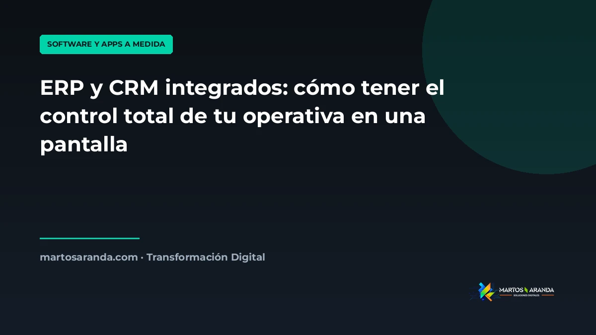 ERP y CRM integrados: cómo tener el control total de tu operativa en una pantalla