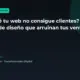 ¿Por qué tu web no consigue clientes? 6 errores de diseño que arruinan tus ventas